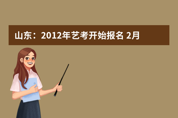 山东：2012年艺考开始报名 2月2日开始考试